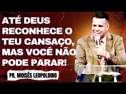 EVEN GOD RECOGNIZES YOUR TIREDNESS, BUT YOU CANNOT STOP I Pr. Moisés Leopoldino