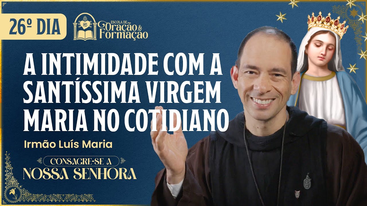 Consagração a Nossa Senhora 2025 - 26º dia -A intimidade com a Santíssima Virgem Maria no cotidiano