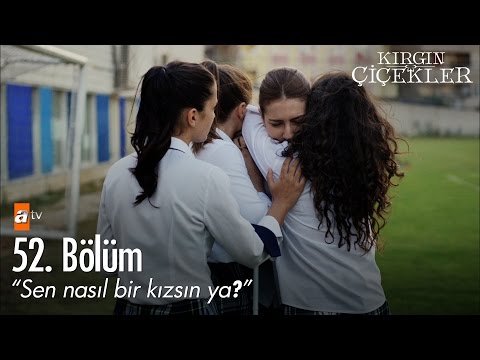 Sen nasıl bir kızsın ya? - Kırgın Çiçekler 52. Bölüm