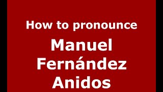 How to pronounce Manuel Fernández Anidos