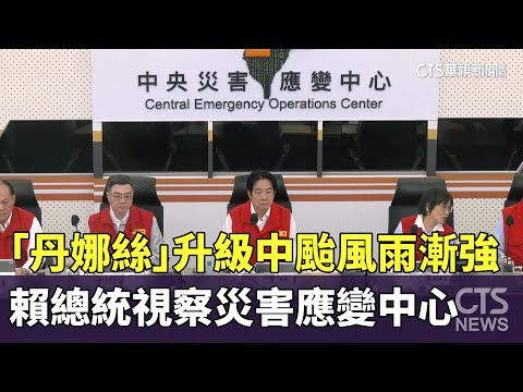 「丹娜絲」升級中颱風雨漸強　賴總統視察災害應變中心