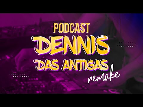 Podcast - Dennis das Antigas REMAKE