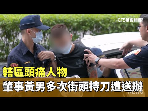 轄區頭痛人物　肇事黃男多次街頭持刀遭送辦