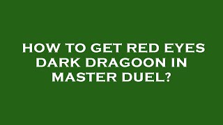 How to get red eyes dark dragoon in master duel?