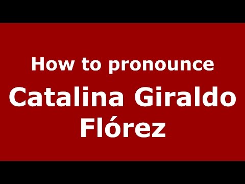 How to pronounce Catalina Giraldo Flórez (Colombian Spanish/Colombia)  - PronounceNames.com
