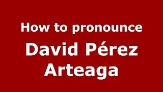 How to pronounce David Pérez Arteaga