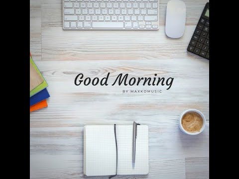 🎼🎵[COPYRIGHT FREE] Good Morning By MaxKoMusic [FREE DOWNLOAD] 🎧​​🎶
