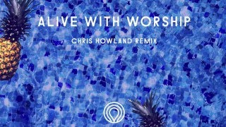 Newday - Alive With Worship (Chris Howland Remix)