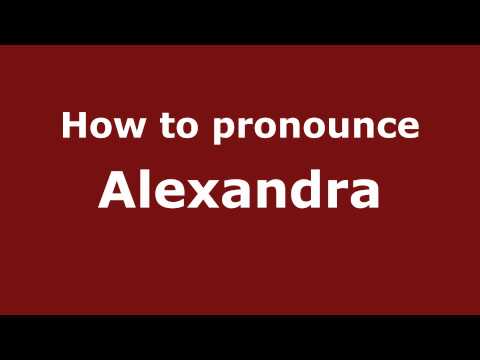 How to Pronounce Alexandra - PronounceNames.com
