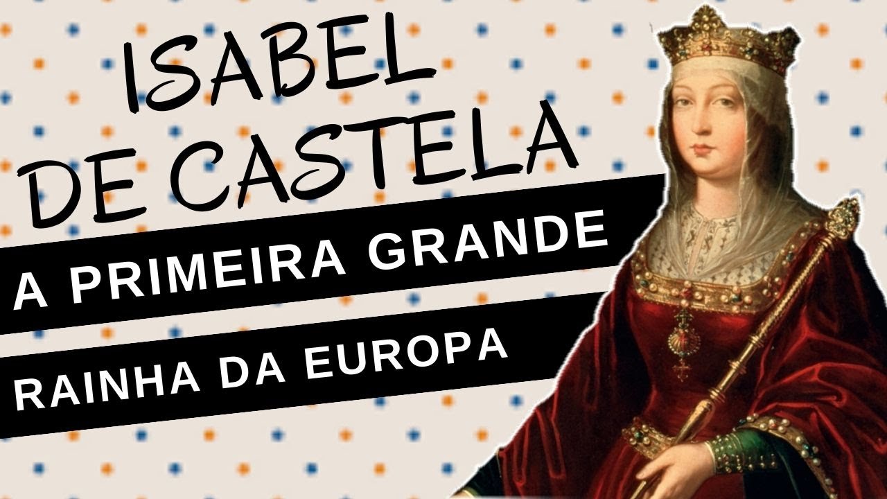 Mulheres na História #64: ISABEL DE CASTELA, a primeira grande rainha da Europa