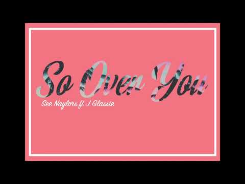 So Over You - See Naylors ft J Glassie