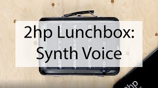 Video thumbnail for 2hp Lunchbox: Synth Voice Overview by 2hp Modular