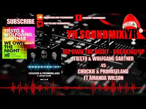 Tiesto & Wolfgang Gartner VS Chuckie & Promiseland Ft Amanda Wilson - We Own The Night - Breaking Up