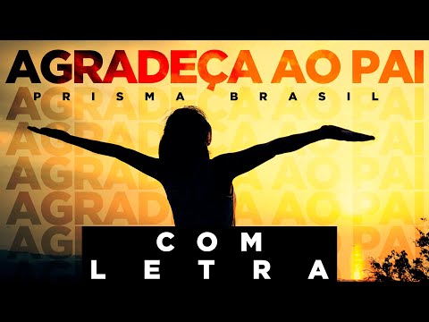 AGRADEÇA AO PAI - PRISMA BRASIL (COM LETRA)