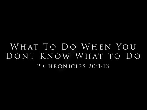 What To Do When You Don't Know What To Do: 2 Chronicles 20:1-13