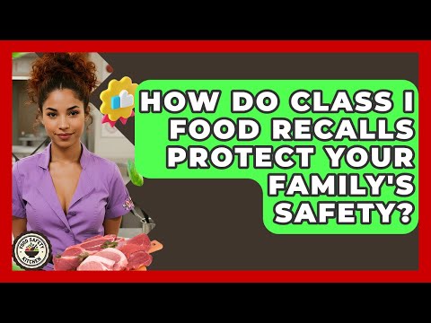 How Do Class I Food Recalls Protect Your Family's Safety? - Food Safety Kitchen