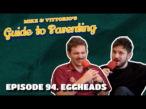 94. Eggheads - Mike & Vittorio's Guide to Parenting