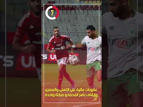 عقوبات مالية على الأهلى والمصرى وإيقاف باهر المحمدى مباراة واحدة