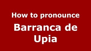 How to pronounce Barranca De Upia