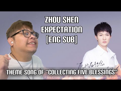 FIL-BRIT REACTS TO ZHOU SHEN - EXPECTATION (THEME SONG OF "COLLECTING FIVE BLESSINGS")