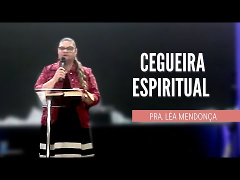 CEGUEIRA ESPIRITUAL - Pra. Léa Mendonça