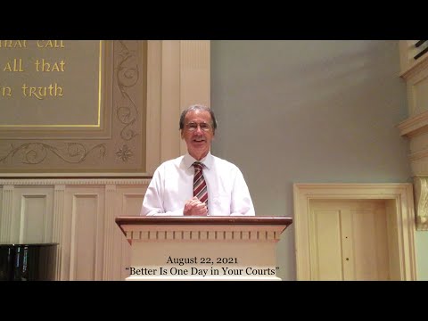 August 22, 2021   Psalm 84  “Better Is One Day In Your Courts”