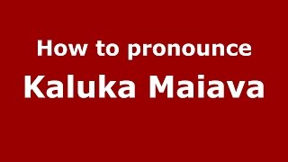 How to pronounce Kaluka Maiava