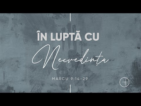 În luptă cu necredința | Marcu 9:14-29