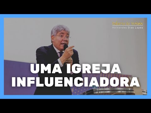UMA IGREJA INFLUENCIADORA - Hernandes Dias Lopes