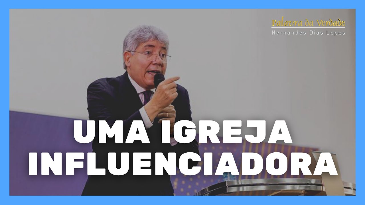 UMA IGREJA INFLUENCIADORA - Hernandes Dias Lopes