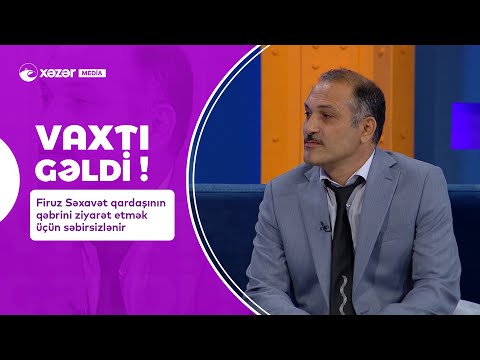 Firuz Səxavət Qardaşının Qəbrini Ziyarət Etmək Üçün Səbirsizlənir