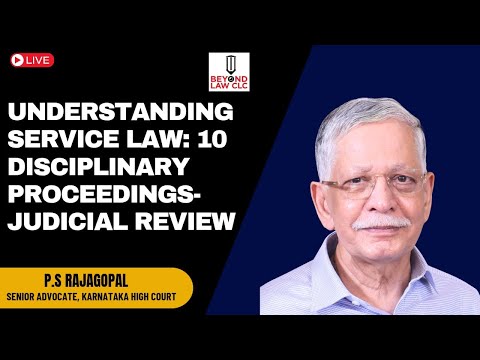 Understanding Service Law: 10 Disciplinary Proceedings & Judicial Review: P.S. Rajagopal, Sr. Adv.