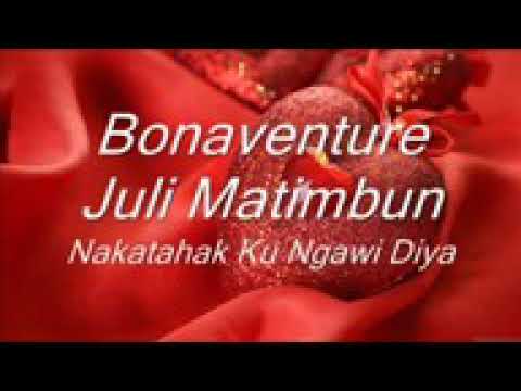 (bonaventure) juli matimbun.. Nakatahak ku ngawi diya