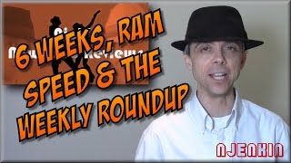 vLog : 6 Weeks, Ram Speed & the Weekly Roundup