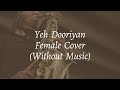 Yeh Dooriyan | Female Version Without Music | Love Aaj Kal | Mohit Chauhan | Saif Ali Khan | Cover