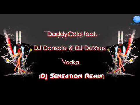 DaddyCold feat. DJ Donsale & DJ Dexxus - Vodka (DJ Sensation Remix)