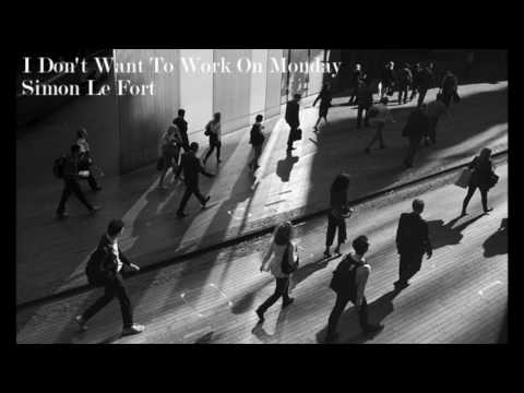 Simon Le Fort - I Don't Want To Work On Monday