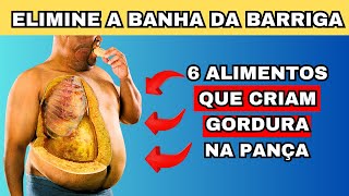 Os 6 Alimentos Vilões que criam MUITA GORDURA ABDOMINAL (ELIMINE HOJE)