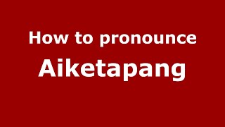 How to pronounce Aiketapang