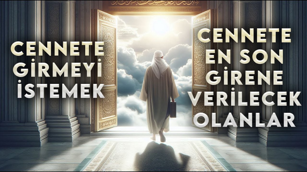 Cennete Girmeyi İstemek Cennete En Son Girene Verilecek Olanlar