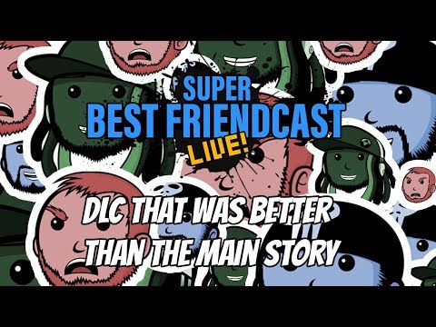 New Super Best Friendcast Live!: "DLC That Was Better Than The Main Story"
