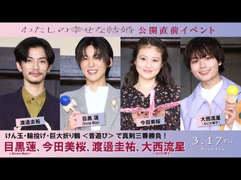 映画『わたしの幸せな結婚』公開直前イベント！昔遊びで真剣三番勝負！《目黒蓮 (Snow Man)、今田美桜、渡邊圭祐 、大西流星 (なにわ男子)》