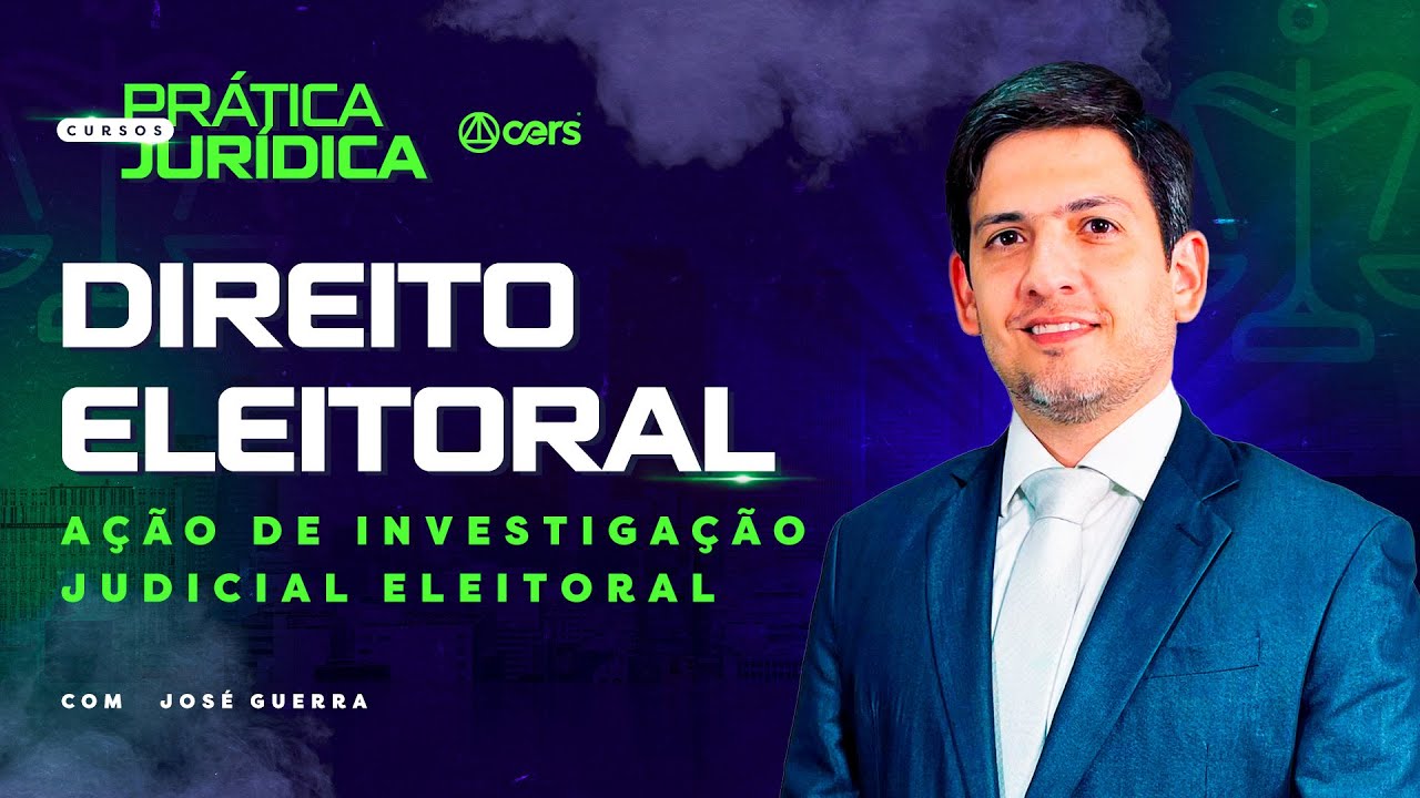 Ação de Investigação Judicial Eleitoral | Prática Jurídica em Direito Eleitoral | José Guerra