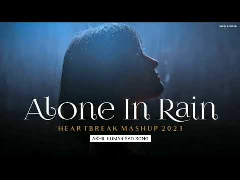 Alone in Rain Mashup 2023 - Heartbreak Emotion Chillout - Darshan Raval - AKHIL KUMAR SAD SONG