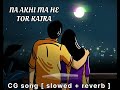 NA AKHI MA HE TOR KAJRA CG Song Slowed And Reverb Cg Cgsong Cgl Mor Song Ay Cgbest Cg04