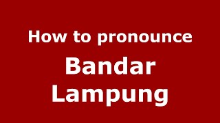 How to pronounce Bandar Lampung