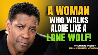 A Woman Who Walks Alone Like a Lone Wolf || DENZEL WASHINGTON MOTIVATION SPEECH