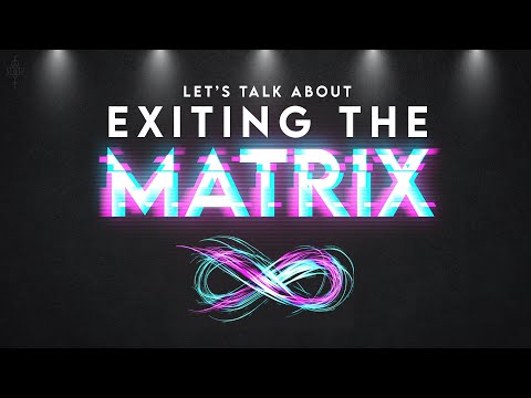 LET'S TALK ABOUT EXITING THE MATRIX