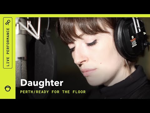 Daughter, "Perth/Ready for the Floor": Radar Sessions