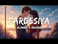Pardesiya Slowed And Reverb Sachin Jigar Sonu Nigam ️
